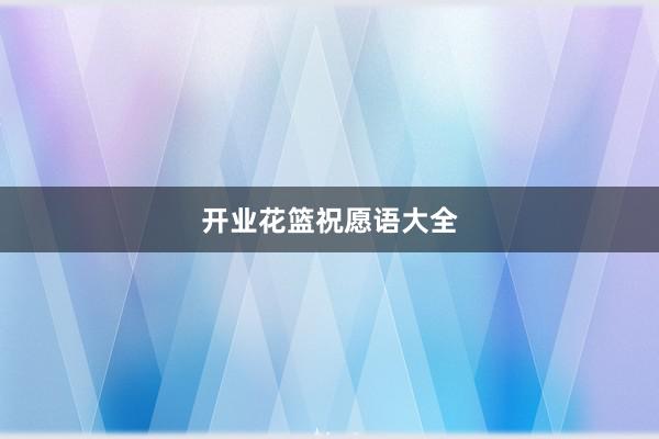 开业花篮祝愿语大全